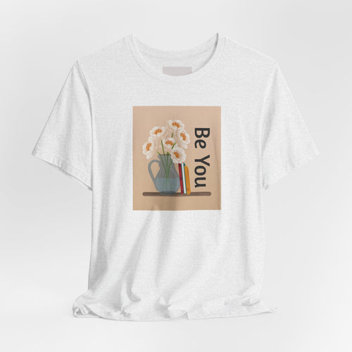 Be You Floral Tee — Inspirational Graphic T‑Shirt