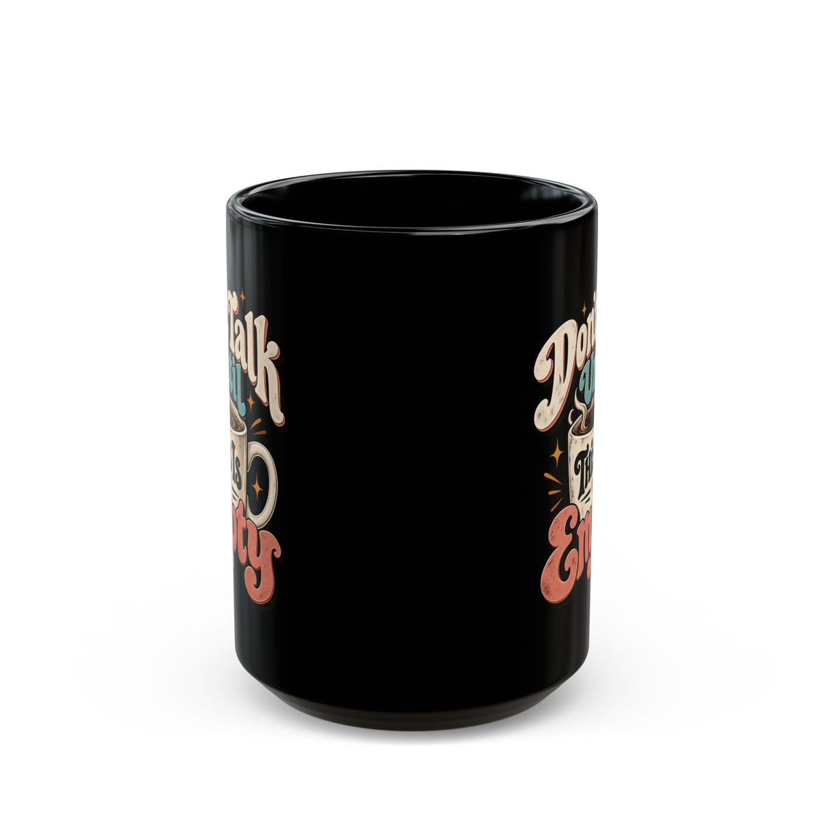 Don’t Talk Until This Mug Is Empty — Funny Coffee Mug