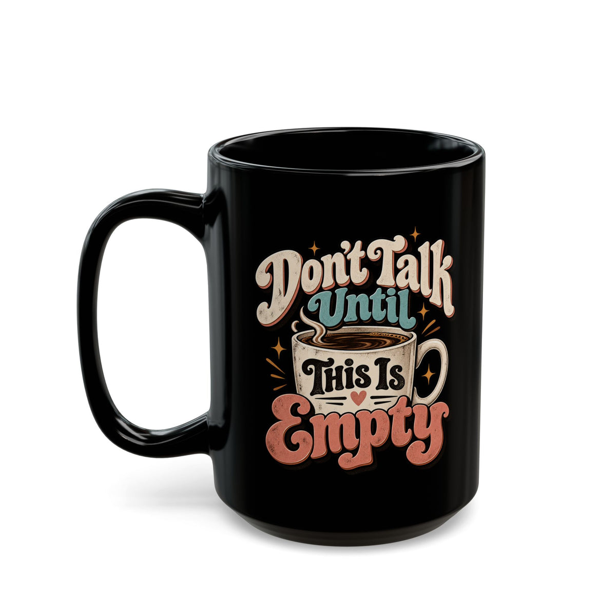Don’t Talk Until This Mug Is Empty — Funny Coffee Mug