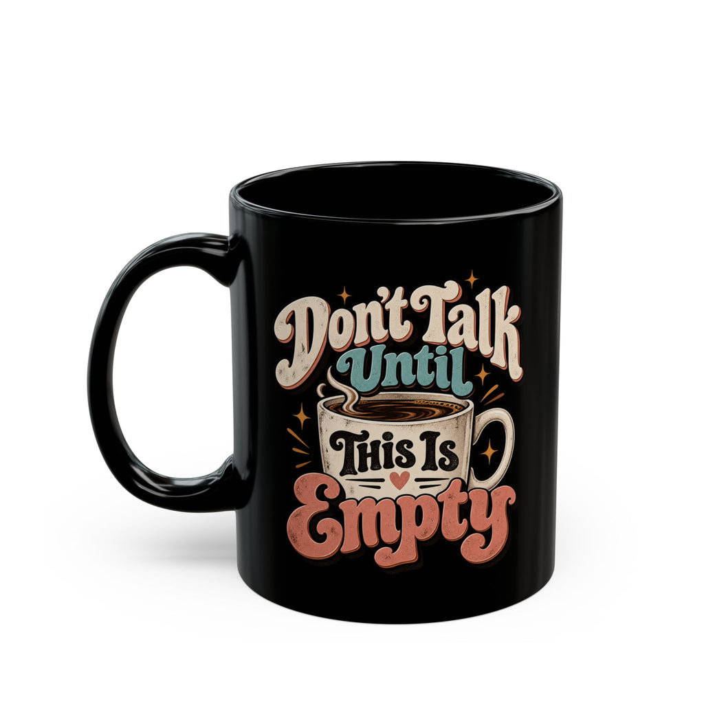 Don’t Talk Until This Mug Is Empty — Funny Coffee Mug